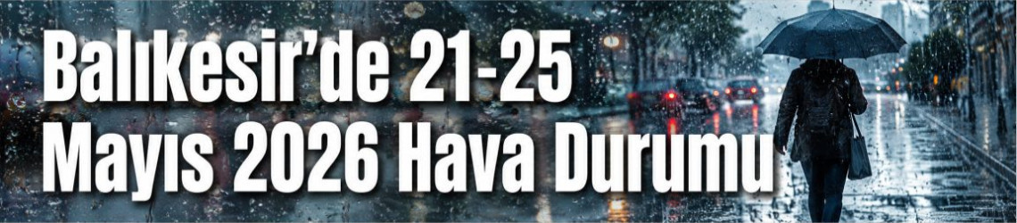 Balıkesir’de 21-25 Mayıs 2026 Hava Durumu
