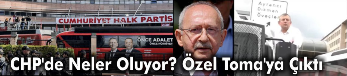 CHP'de Neler Oluyor? Özel Toma'ya Çıktı: Kılıçdaroğlu Ekibi Merkezde mi?