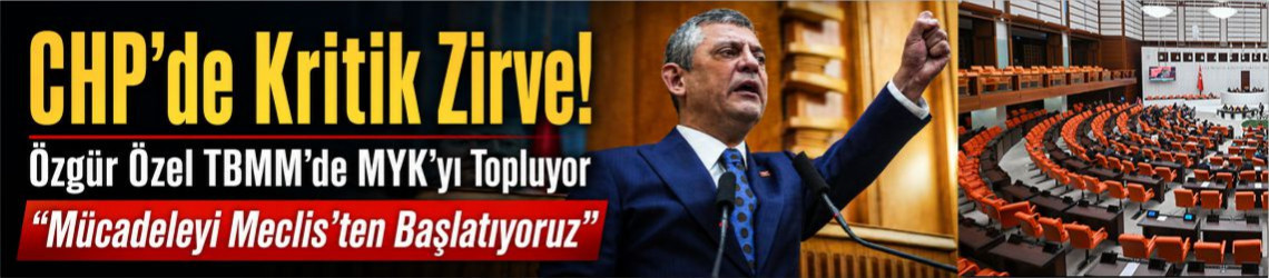 CHP’de Kritik Zirve! Özgür Özel TBMM’de MYK’yı Topluyor
