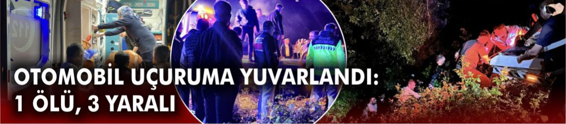 Otomobil 150 metre yüksekten uçuruma yuvarlandı: 1 ölü, 3 yaralı