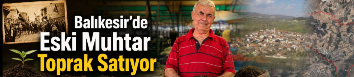 Balıkesir’de Eski Muhtar Toprak Satıyor