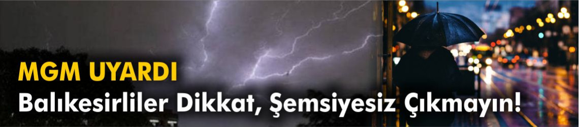 MGM Uyardı: Balıkesirliler Dikkat, Şemsiyesiz Çıkmayın!