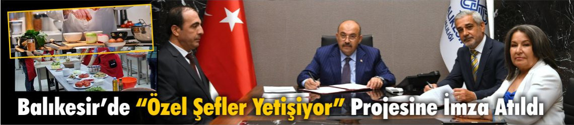 Vali Ustaoğlu Balıkesir’de “Özel Şefler Yetişiyor” Projesi İçin İlk İmzayı Attı