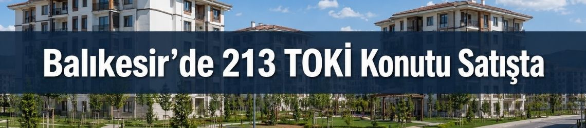 Balıkesir’de 213 TOKİ Fırsatı