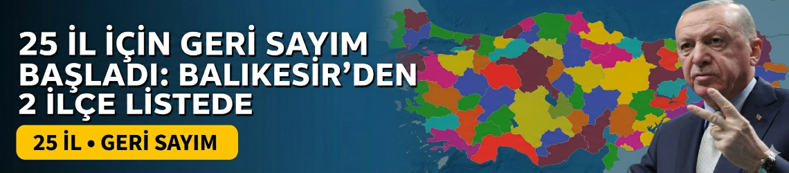 25 İl İçin Geri Sayım Başladı: Balıkesir’den 2 İlçe Listede