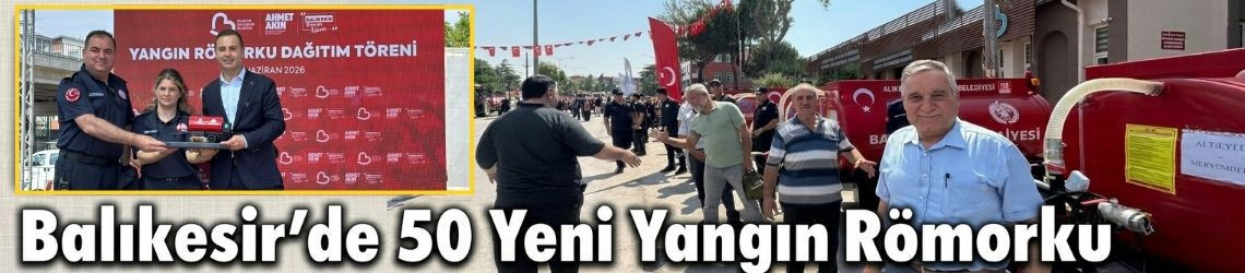 Balıkesir’de 50 Yeni Yangın Römorku