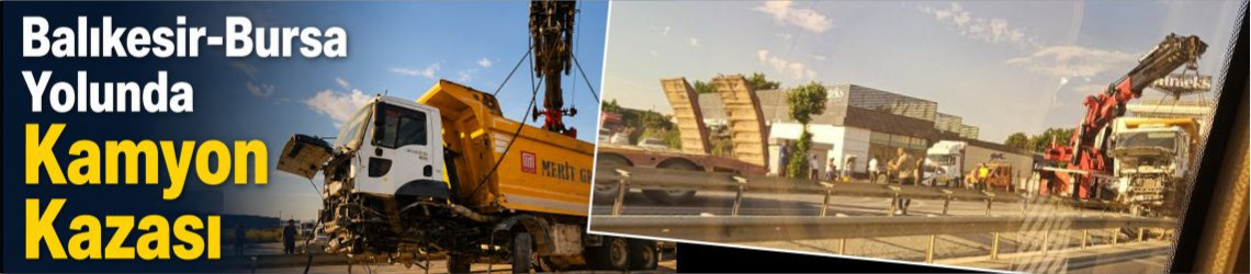 Balıkesir-Bursa Karayolunda Hafriyat Kamyonu Refüje Girdi: Trafik Kilitlendi