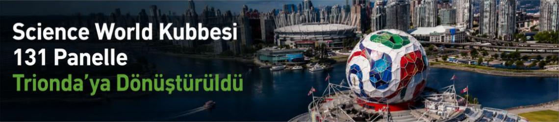 Science World Kubbesi 131 Panelle Trionda’ya Dönüştürüldü