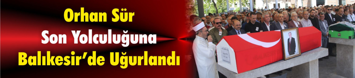 Orhan Sür Son Yolculuğuna Balıkesir'de Uğurlandı