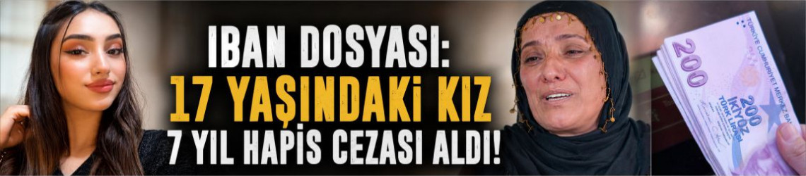 IBAN Dosyası: 17 Yaşındaki Kız 7 Yıl Hapis Cezası Aldı!