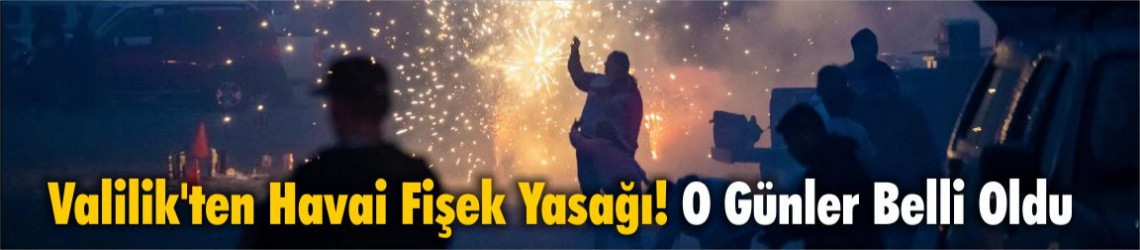 Havai Fişek Yasağı Başlıyor: Valilik 16 Temmuz-28 Ekim Tarihlerini Duyurdu