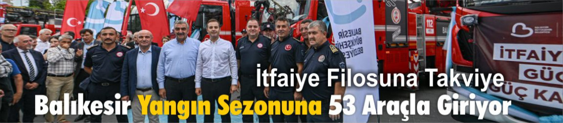 Balıkesir İtfaiyesi yeni araçlarla gücüne güç kattı