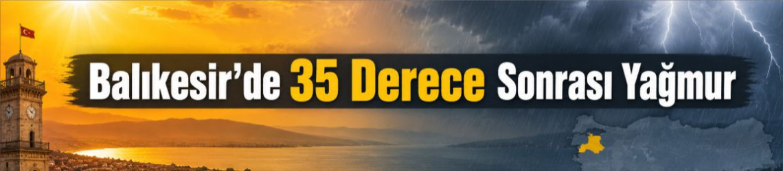 MGM Açıkladı: Balıkesir’de 3 Temmuz’dan İtibaren 5 Günlük Hava Durumu