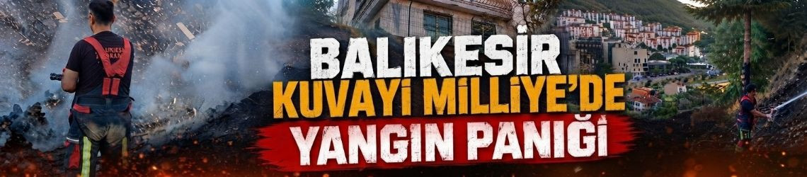 Balıkesir Kuvayı Milliye’de Yangın Paniği