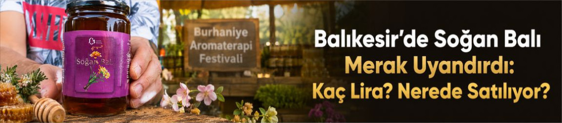 Balıkesir’de Soğan Balı Piyasada: Kaç Lira? Nerede Satılıyor?