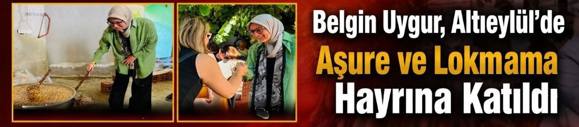 Belgin Uygur, Altıeylül’de Aşure ve Lokma Hayrına Katıldı