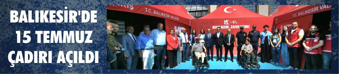 Balıkesir'de 15 Temmuz Anma Çadırı Açıldı: Vali İsmail Ustaoğlu Açılışa Katıldı