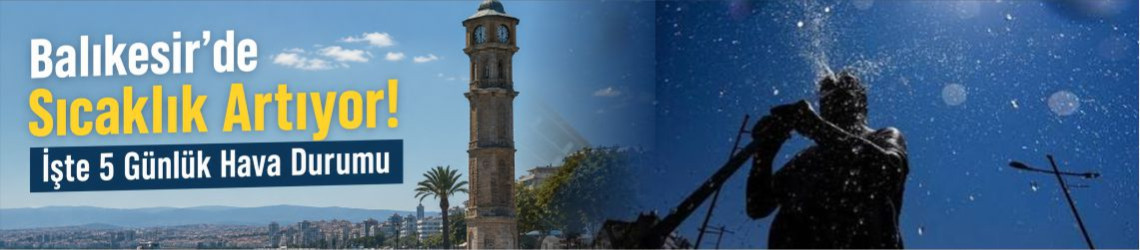 Balıkesir 5 Günlük Hava Durumu: Sıcaklık Pazar Günü 37 Dereceyi Görecek