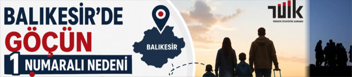 Balıkesir’de 2025 Yılında Göçün En Büyük Nedeni Hane ve Aile Bağlantısı Oldu