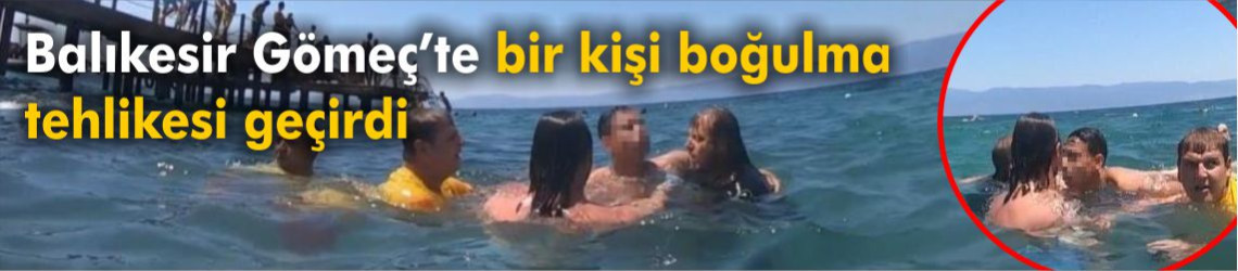 Gömeç'te bir kişi boğulma tehlikesi geçirdi: Cankurtaranlar saniyelerle yarıştı