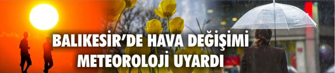 Balıkesir'de Hava Bir Anda Değişecek! O Gün Şemsiyenizi Almadan Çıkmayın