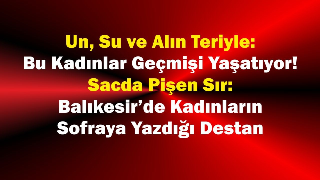 Un, Su ve Alın Teriyle: Bu Kadınlar Geçmişi Yaşatıyor!