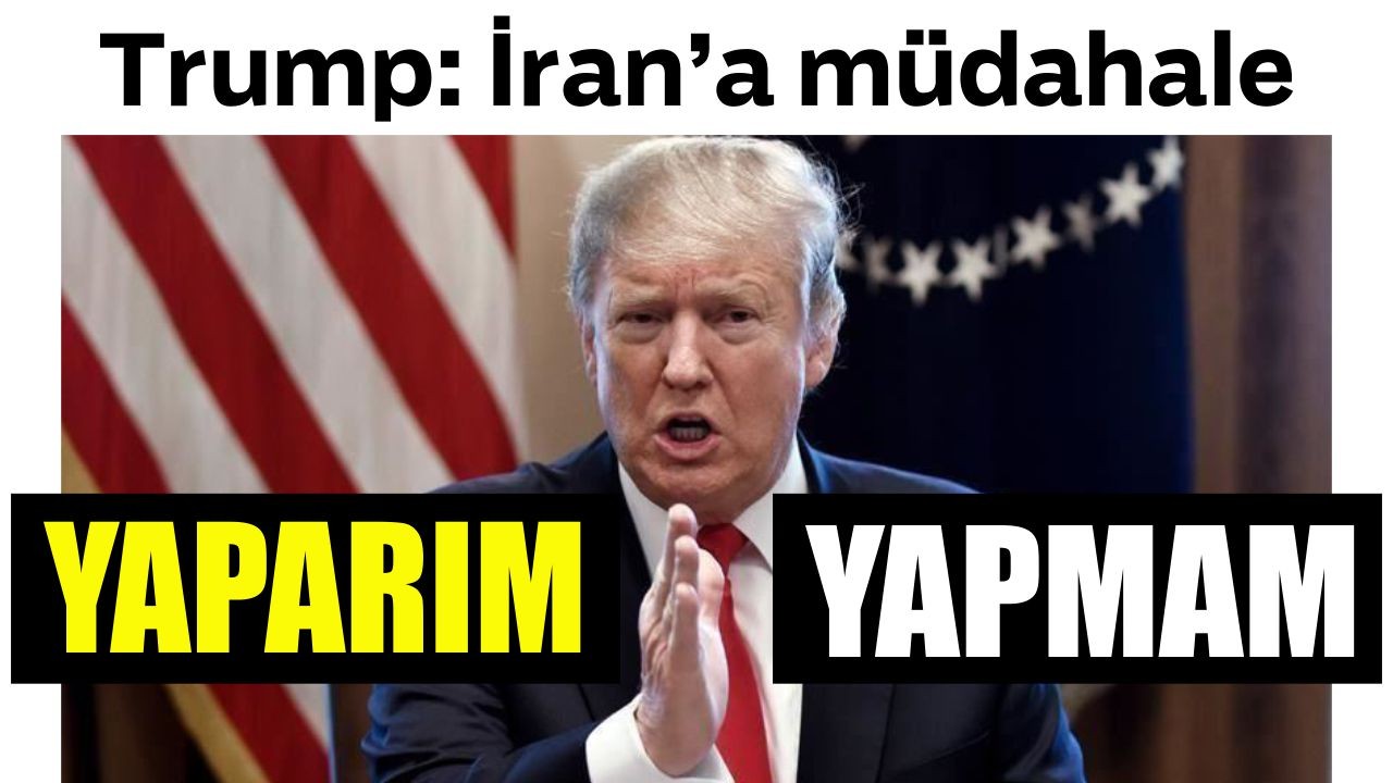 Trump: "(İran’a müdahale) Yapabilirim de, yapmayabilirim de"