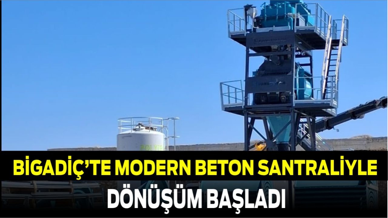 Bigadiç’te Modern Beton Santraliyle Büyük Dönüşüm Başladı