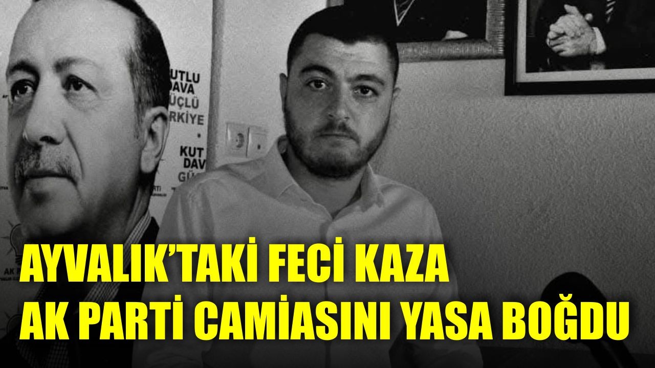 Ayvalık’taki Feci Kaza AK Parti camiasını da Yasa Boğdu