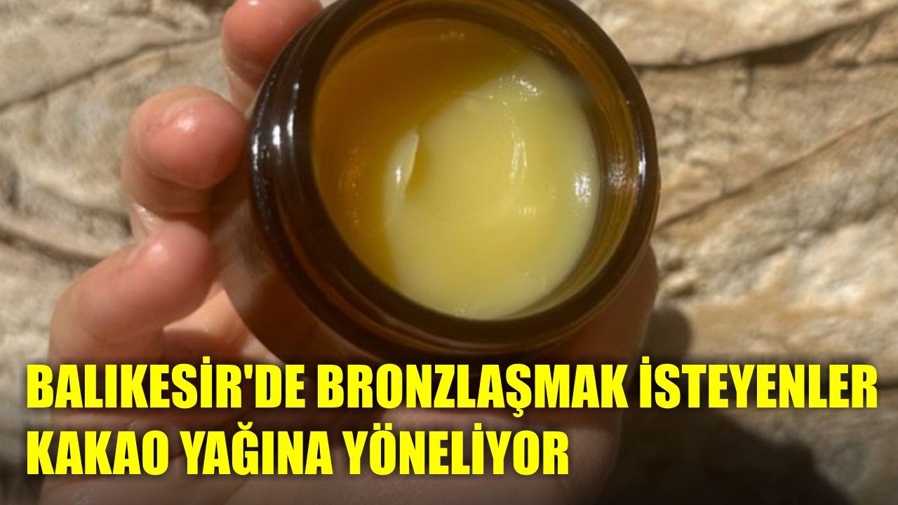 Balıkesir'de Bronzlaşmak İsteyenler Kakao Yağına Yöneliyor
