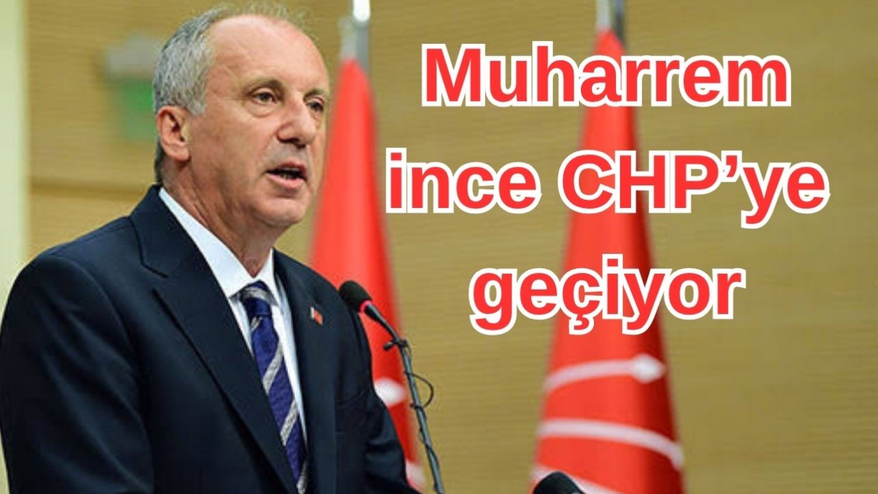 Muharrem ince CHP’ye geçiyor
