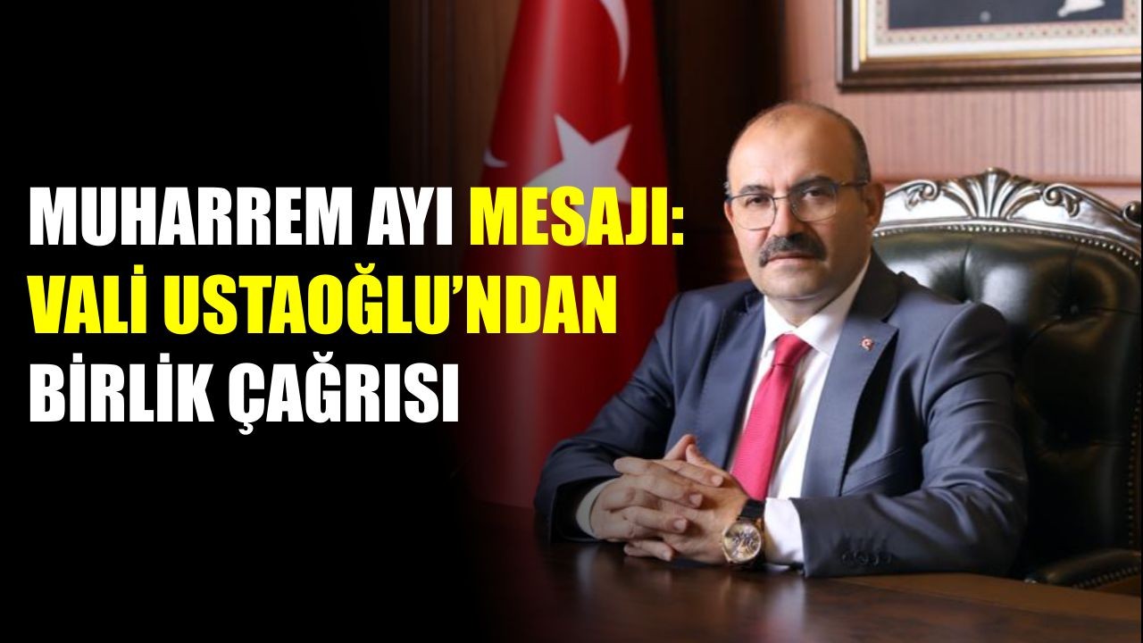 Muharrem Ayı Mesajı: Vali Ustaoğlu’ndan Birlik Çağrısı