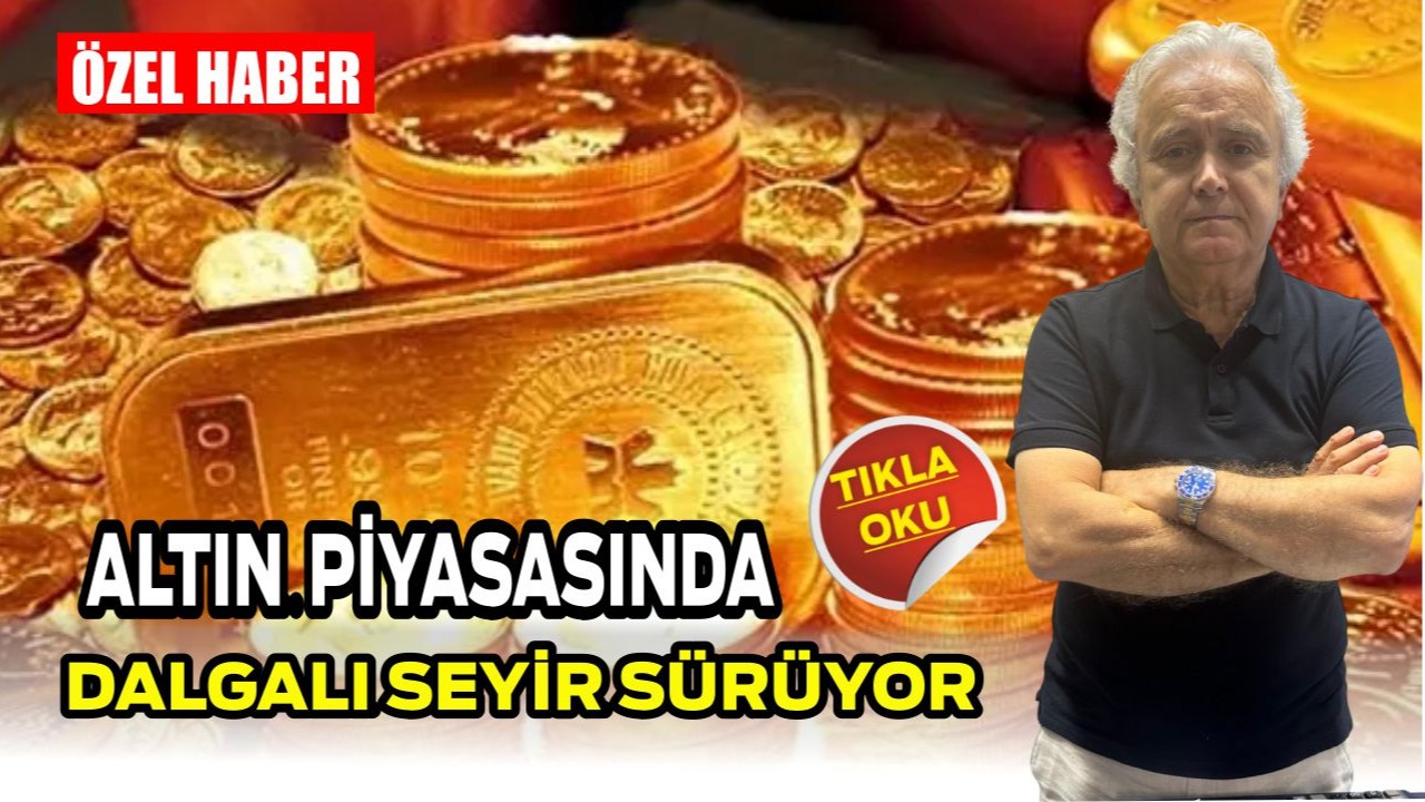 Altın Piyasasında Dalgalı Seyir Sürüyor