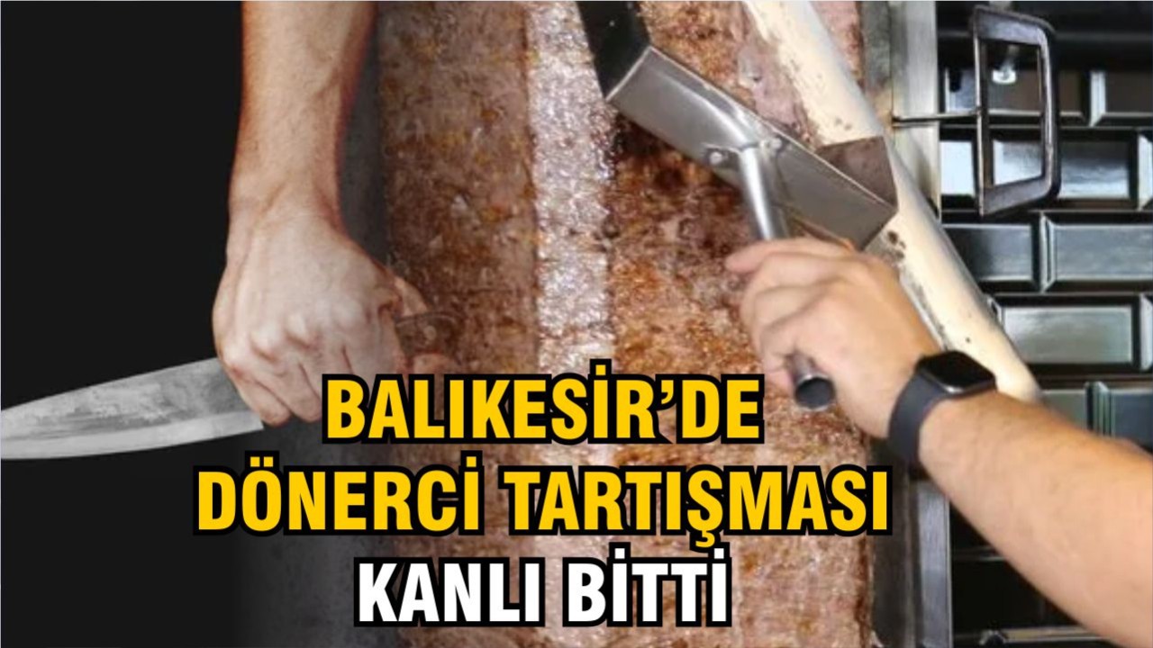 Bandırma’da Dönerci Tartışması Kanlı Bitti