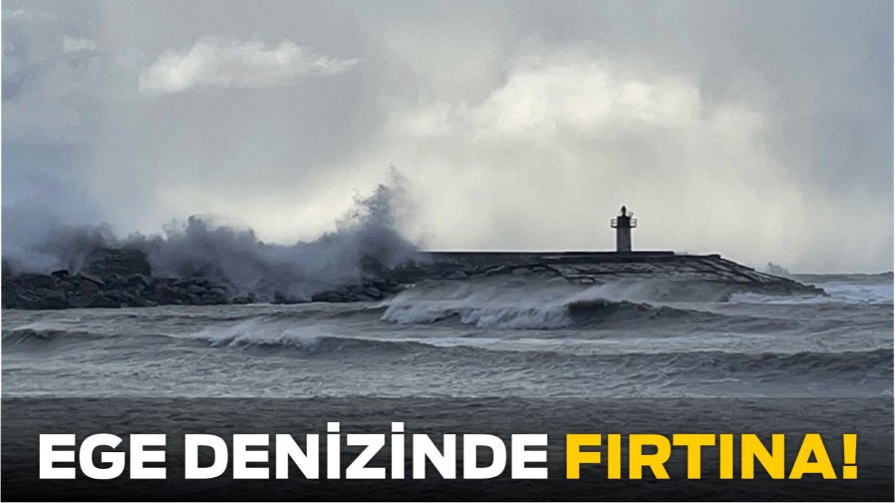 Ege Denizi’nde Fırtına Uyarısı Yapıldı
