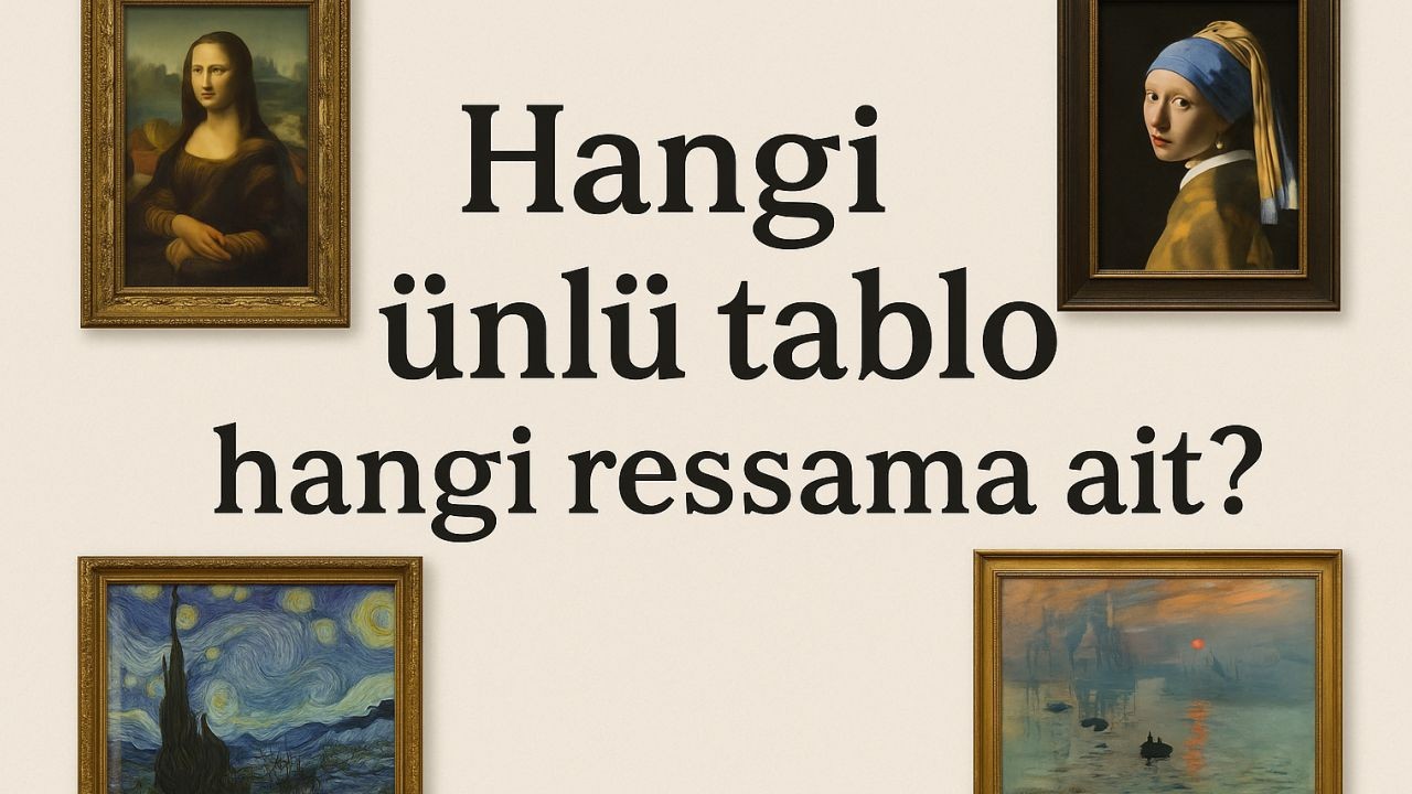 Ünlü Tablolar Hangi Ressama Ait? Test Et, Sanat Bilgini Keşfet!