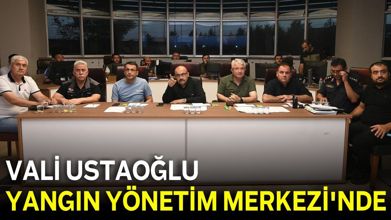 Vali Ustaoğlu Yangın Yönetim Merkezi'nde