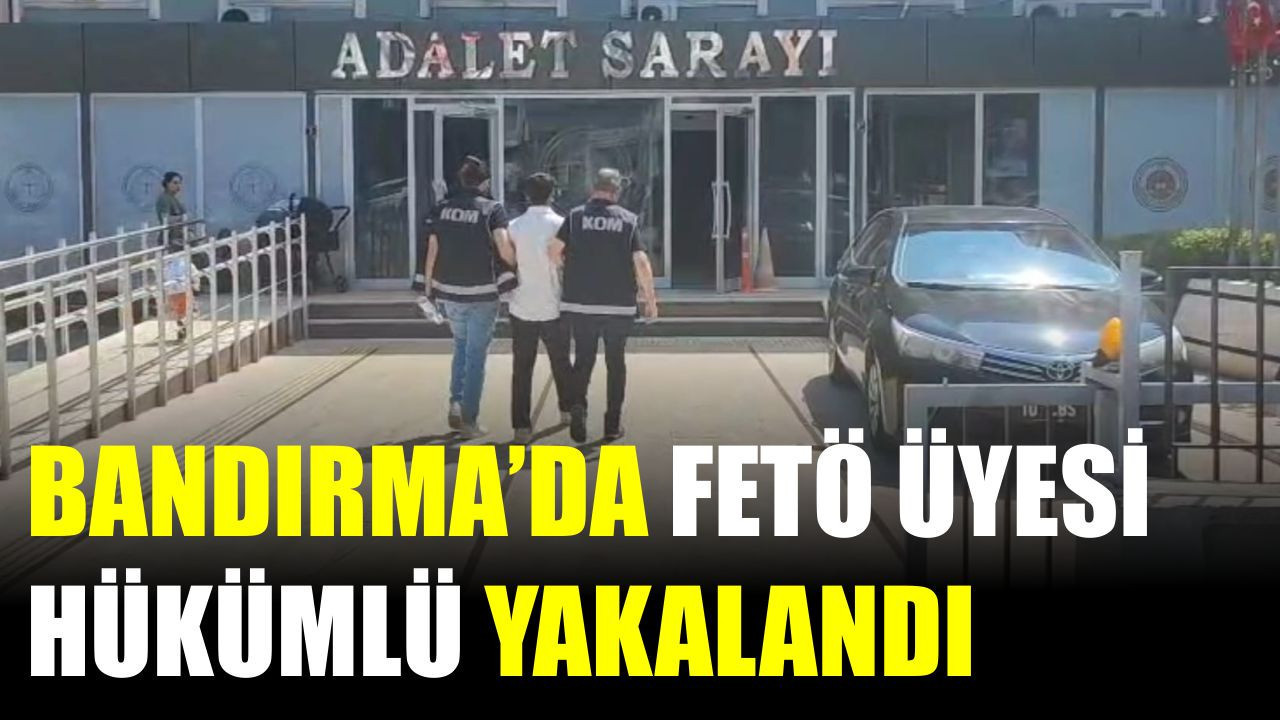 Bandırma’da FETÖ Üyesi Hükümlü Yakalandı