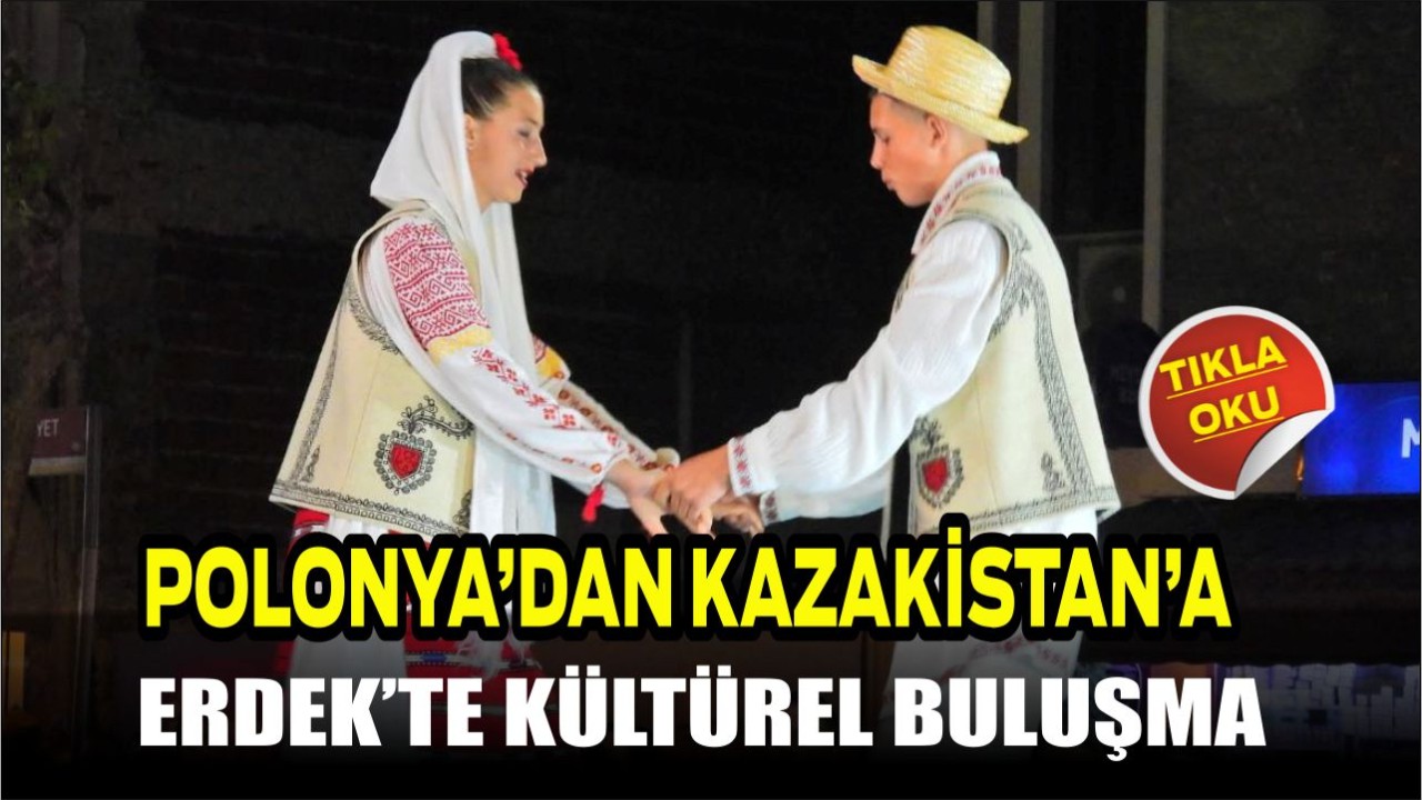 Polonya’dan Kazakistan’a, Erdek’te Kültürel Buluşma