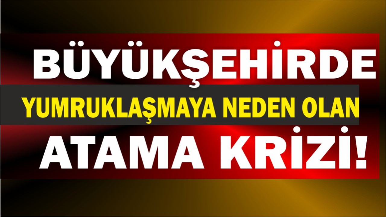 Büyükşehirde Yumruklaşmaya Neden Olan Atama Krizi!