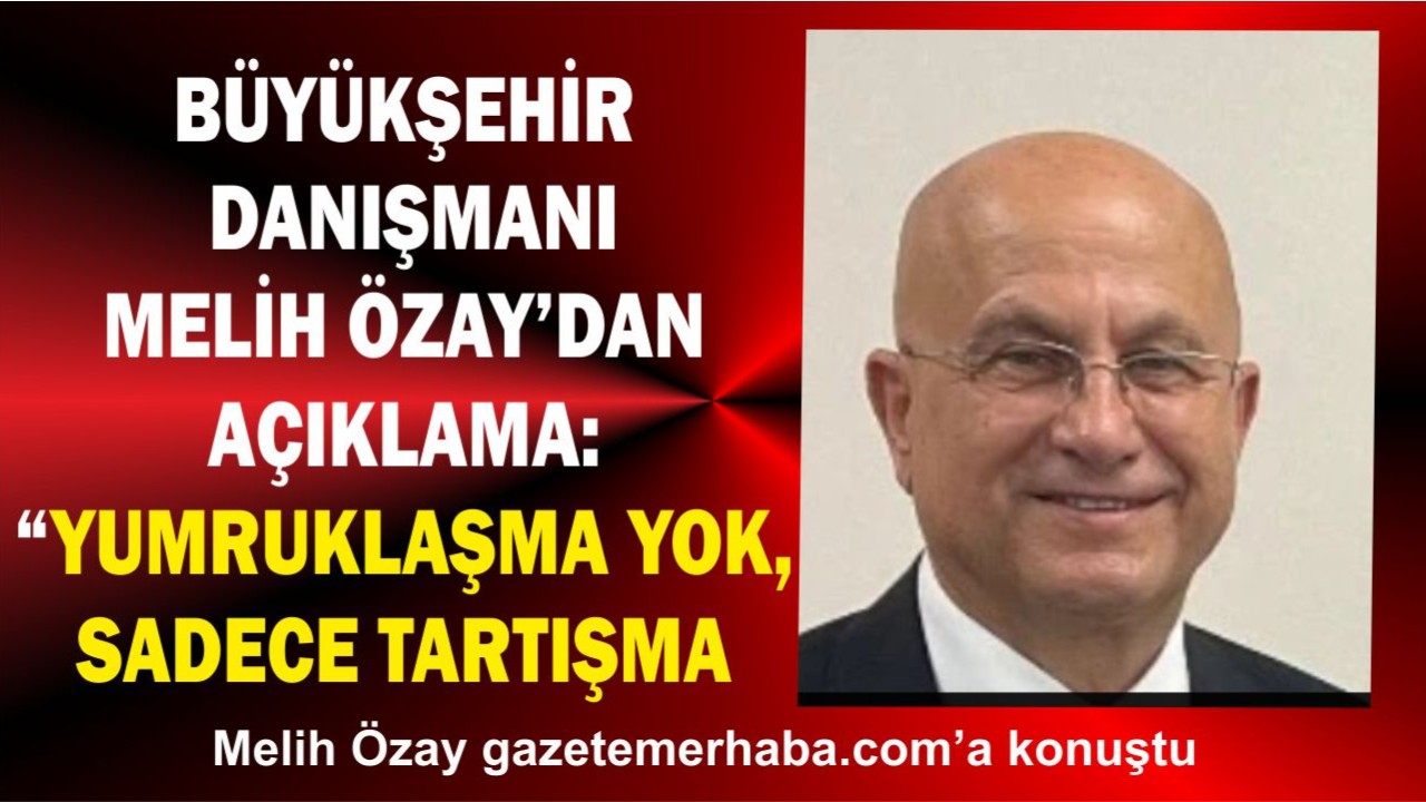 Büyükşehir Danışmanı Melih Özay’dan Açıklama: “Yumruklaşma Yok, Sadece Tartışma Yaşandı”
