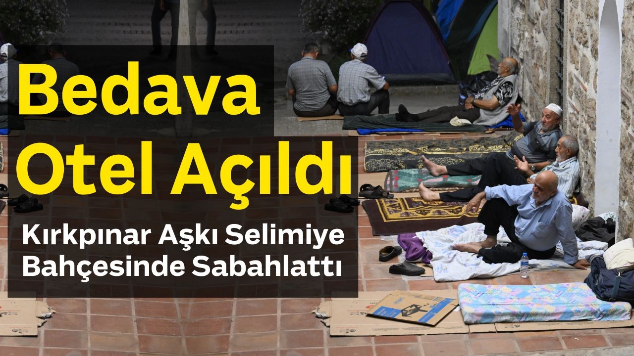 Bedava Otel Açıldı: Kırkpınar Aşkı Selimiye Bahçesinde Sabahlattı