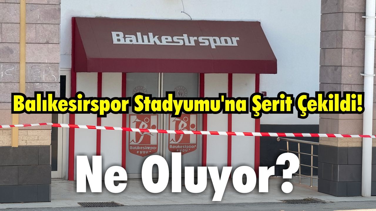 Balıkesirspor Stadyumu'na Şerit Çekildi! Ne Oluyor?