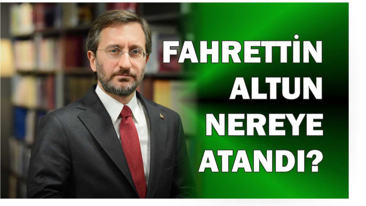 Fahrettin Altun Nereye Atandı ?