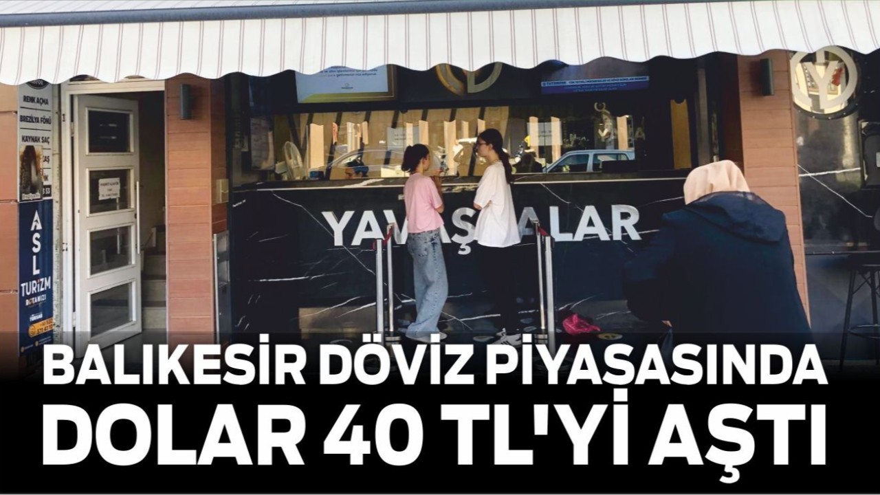 Balıkesir Döviz Piyasasında Dolar 40 TL'yi Aştı