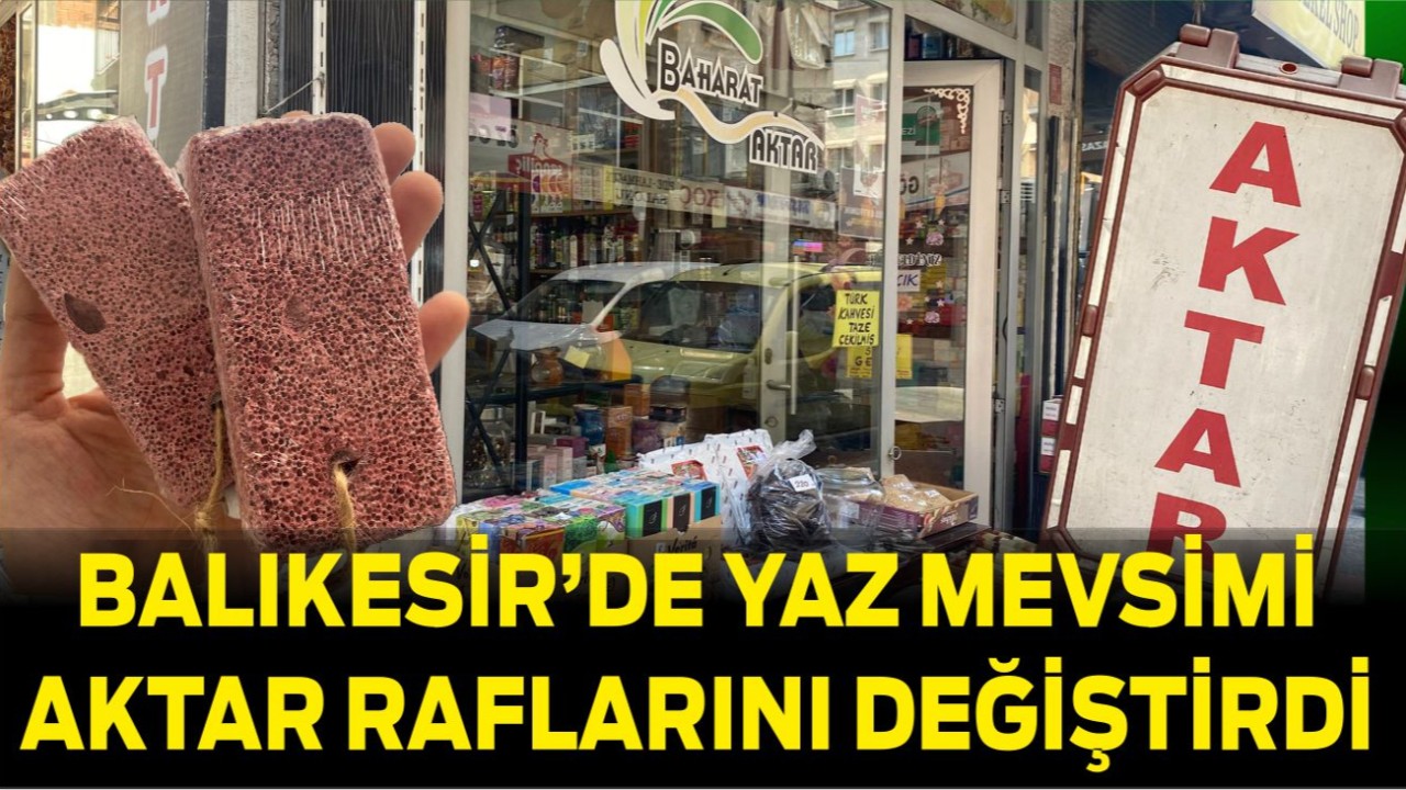 Balıkesir’de Yaz Mevsimi Aktar Raflarını Değiştirdi