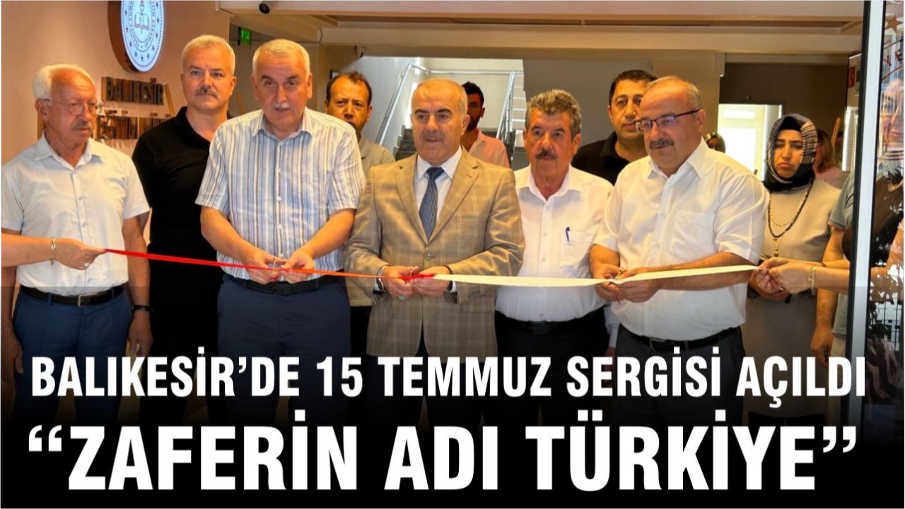 Balıkesir’de 15 Temmuz Sergisi Açıldı: “Zaferin Adı Türkiye”