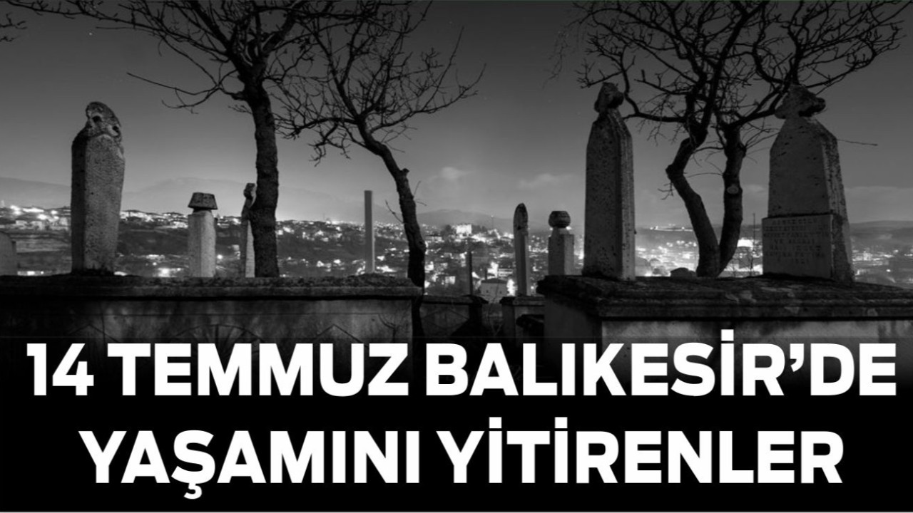 14 Temmuz Balıkesir’de Yaşamını Yitirenler