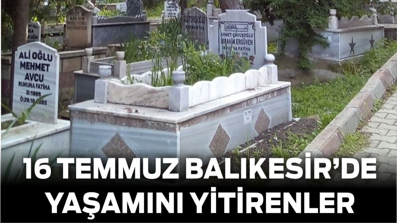 16 Temmuz Balıkesir’de Yaşamını Yitirenler