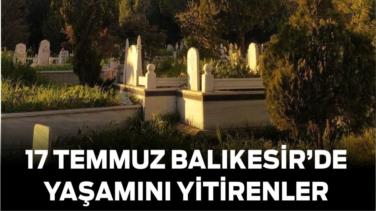 17 Temmuz Balıkesir’de Yaşamını Yitirenler